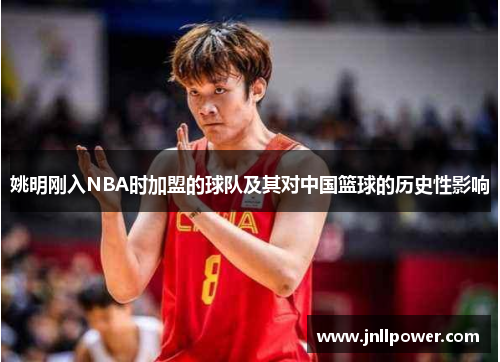 姚明刚入NBA时加盟的球队及其对中国篮球的历史性影响